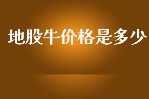 地股牛价格是多少_https://www.qmgjg.com_香港恒生指数_第1张