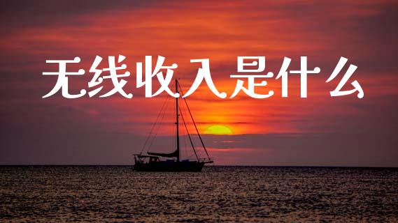 无线收入是什么_https://www.qmgjg.com_香港恒生指数_第1张