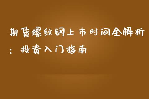 期货螺纹钢上市时间全解析：投资入门指南_https://www.qmgjg.com_恒生指数期货_第1张
