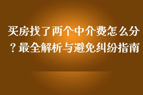 买房找了两个中介费怎么分？最全解析与避免纠纷指南_https://www.qmgjg.com_港股恒生指数_第1张