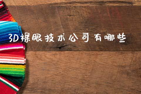 3D裸眼技术公司有哪些_https://www.qmgjg.com_港股恒生指数_第1张