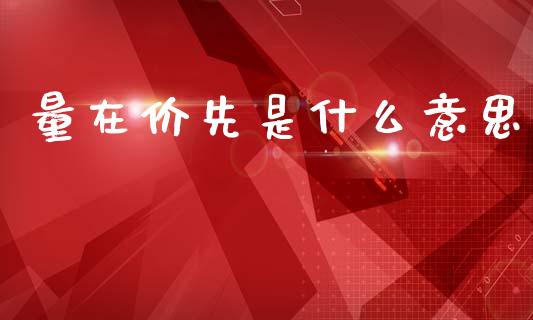 量在价先是什么意思_https://www.qmgjg.com_恒生指数期货_第1张