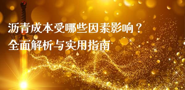 沥青成本受哪些因素影响？全面解析与实用指南_https://www.qmgjg.com_港股恒生指数_第1张