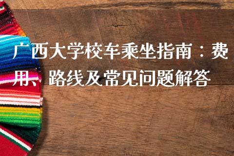 广西大学校车乘坐指南：费用、路线及常见问题解答_https://www.qmgjg.com_恒生指数是什么_第1张
