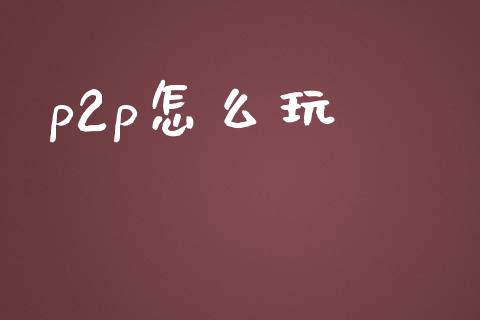 p2p怎么玩_https://www.qmgjg.com_港股恒生指数_第1张
