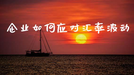 企业如何应对汇率波动_https://www.qmgjg.com_香港恒生指数_第1张