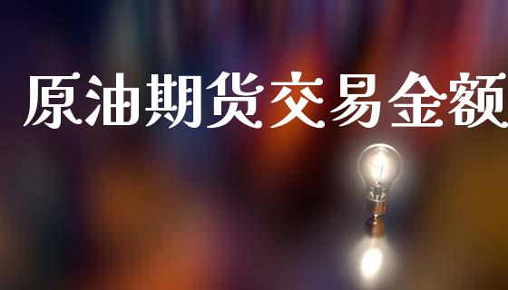 原油期货交易金额_https://www.qmgjg.com_香港恒生指数_第1张