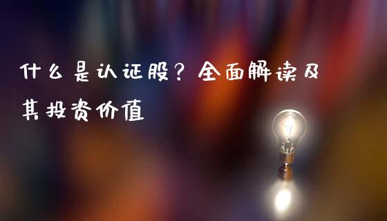 什么是认证股?全面解读及其投资价值_恒生指数是什么_第1张_香港恒生指数_恒生指数期货_港股恒生指数_恒生指数是什么 什么是认证股?全面解读及其投资价值_https://www.qmgjg.com_恒生指数是什么_第1张