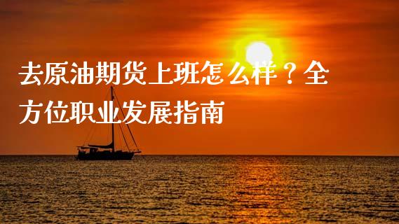 去原油期货上班怎么样？全方位职业发展指南_https://www.qmgjg.com_恒生指数期货_第1张