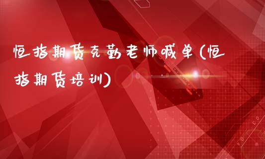 恒指期货克勤老师喊单(恒指期货培训)_https://www.qmgjg.com_港股恒生指数_第1张