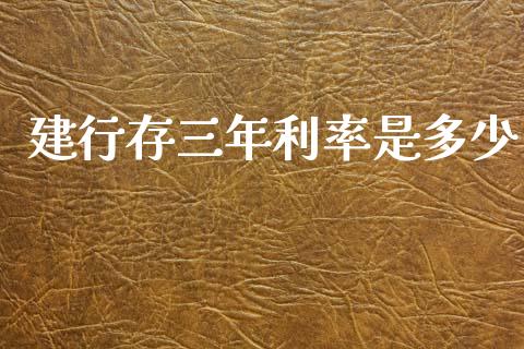 建行存三年利率是多少_https://www.qmgjg.com_恒生指数期货_第1张