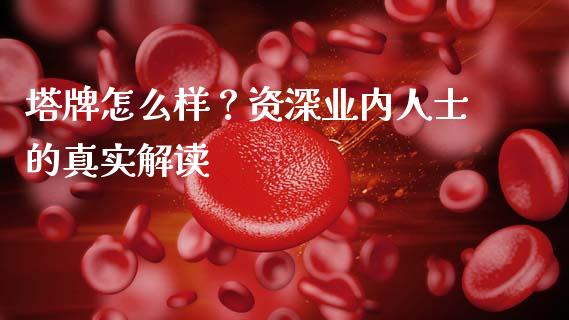 塔牌怎么样？资深业内人士的真实解读_https://www.qmgjg.com_恒生指数期货_第1张