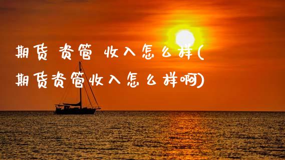期货 资管 收入怎么样(期货资管收入怎么样啊)_https://www.qmgjg.com_恒生指数是什么_第1张