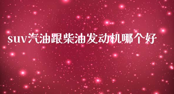 suv汽油跟柴油发动机哪个好_https://www.qmgjg.com_恒生指数期货_第1张
