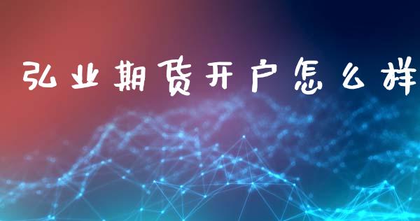 弘业期货开户怎么样_https://www.qmgjg.com_港股恒生指数_第1张