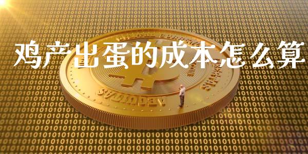 鸡产出蛋的成本怎么算_https://www.qmgjg.com_港股恒生指数_第1张