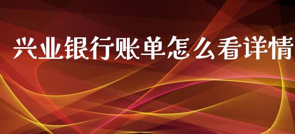 兴业银行账单怎么看详情_https://www.qmgjg.com_恒生指数期货_第1张