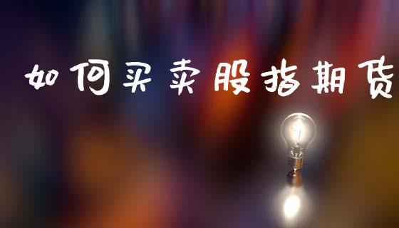 如何买卖股指期货_https://www.qmgjg.com_恒生指数期货_第1张