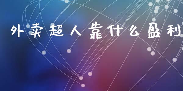 外卖超人靠什么盈利_https://www.qmgjg.com_港股恒生指数_第1张