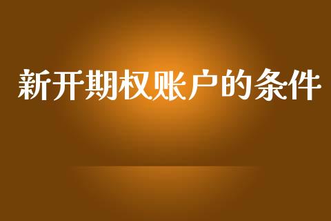 新开期权账户的条件_https://www.qmgjg.com_恒生指数期货_第1张
