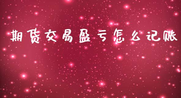 期货交易盈亏怎么记账_https://www.qmgjg.com_港股恒生指数_第1张
