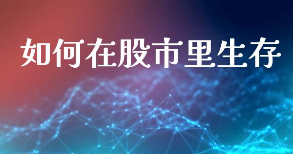 如何在股市里生存_https://www.qmgjg.com_恒生指数期货_第1张