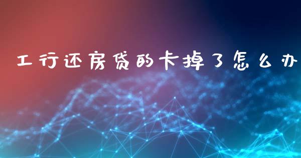 工行还房贷的卡掉了怎么办_https://www.qmgjg.com_港股恒生指数_第1张