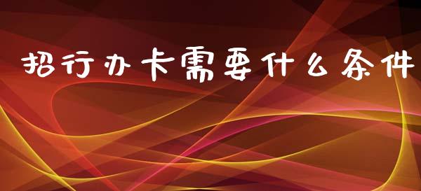 招行办卡需要什么条件_https://www.qmgjg.com_恒生指数期货_第1张