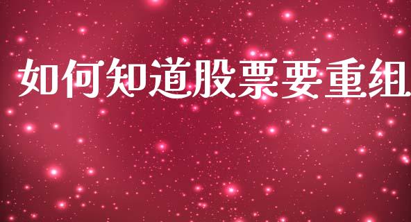 如何知道股票要重组_https://www.qmgjg.com_恒生指数期货_第1张