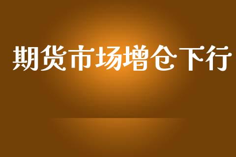 期货市场增仓下行_https://www.qmgjg.com_港股恒生指数_第1张