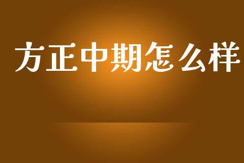 方正中期怎么样_https://www.qmgjg.com_恒生指数期货_第1张
