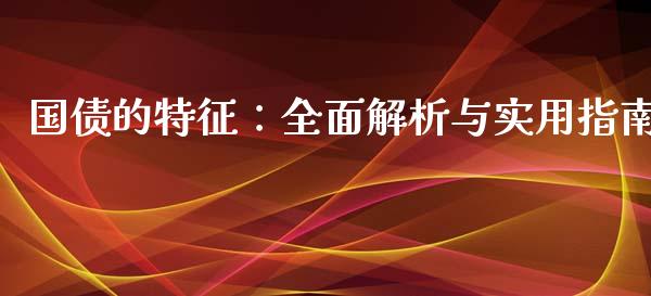 国债的特征：全面解析与实用指南_https://www.qmgjg.com_香港恒生指数_第1张