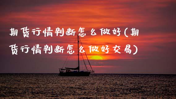 期货行情判断怎么做好(期货行情判断怎么做好交易)_https://www.qmgjg.com_恒生指数是什么_第1张