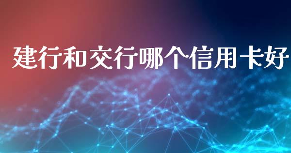 建行和交行哪个信用卡好_https://www.qmgjg.com_香港恒生指数_第1张