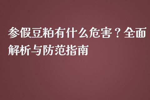 参假豆粕有什么危害？全面解析与防范指南_https://www.qmgjg.com_恒生指数期货_第1张