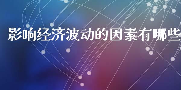 影响经济波动的因素有哪些_https://www.qmgjg.com_港股恒生指数_第1张
