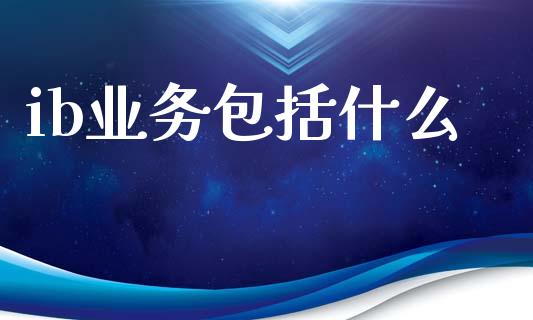 ib业务包括什么_https://www.qmgjg.com_香港恒生指数_第1张