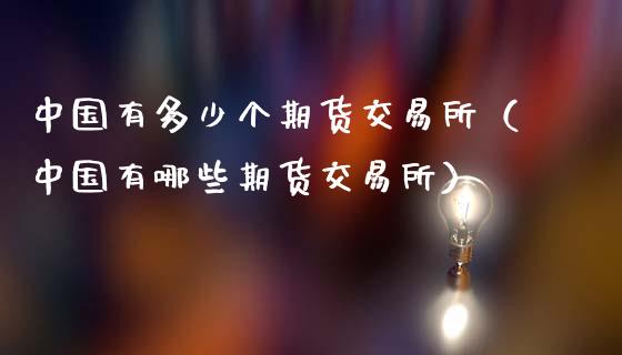 中国有多少个期货交易所(中国有哪些期货交易所)_恒生指数期货_第1张_香港恒生指数_恒生指数期货_港股恒生指数_恒生指数是什么 中国有多少个期货交易所(中国有哪些期货交易所)_https://www.qmgjg.com_恒生指数期货_第1张
