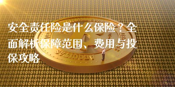 安全责任险是什么保险?全面解析保障范围、费用与投保攻略_恒生指数是什么_第1张_香港恒生指数_恒生指数期货_港股恒生指数_恒生指数是什么 安全责任险是什么保险?全面解析保障范围、费用与投保攻略_https://www.qmgjg.com_恒生指数是什么_第1张