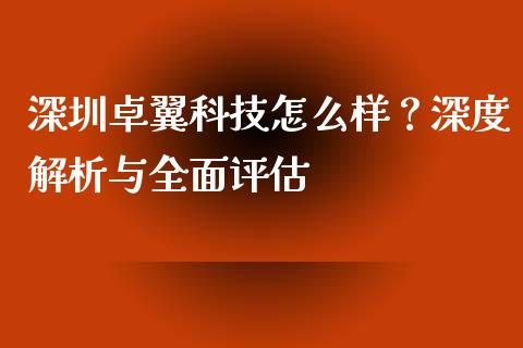 深圳卓翼科技怎么样？深度解析与全面评估_https://www.qmgjg.com_香港恒生指数_第1张