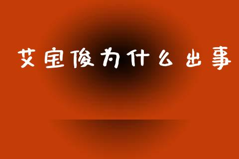 艾宝俊为什么出事_https://www.qmgjg.com_恒生指数期货_第1张