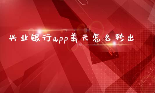 兴业银行app美元怎么转出_https://www.qmgjg.com_港股恒生指数_第1张