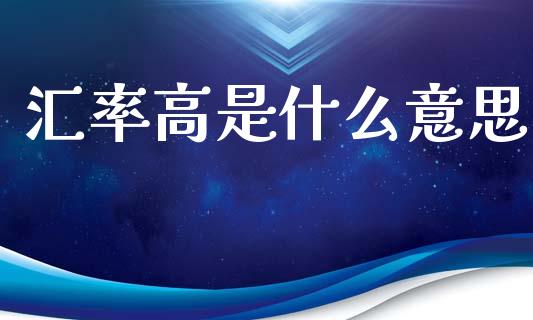 汇率高是什么意思_https://www.qmgjg.com_香港恒生指数_第1张