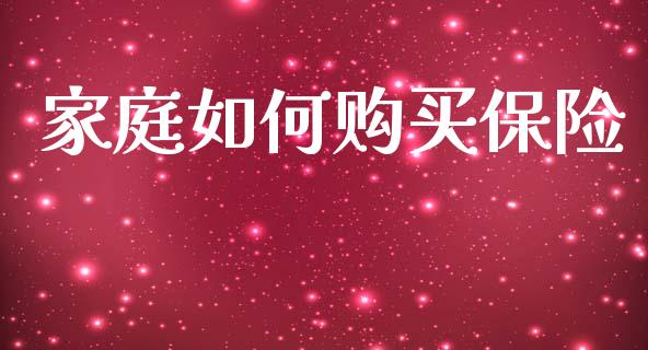 家庭如何购买保险_https://www.qmgjg.com_港股恒生指数_第1张