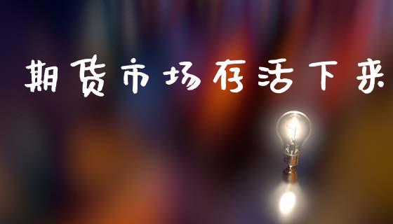 期货市场存活下来_https://www.qmgjg.com_港股恒生指数_第1张