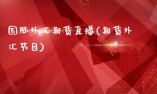 国际外汇期货直播(期货外汇节目)_恒生指数期货_第1张_香港恒生指数_恒生指数期货_港股恒生指数_恒生指数是什么 国际外汇期货直播(期货外汇节目)_https://www.qmgjg.com_恒生指数期货_第1张
