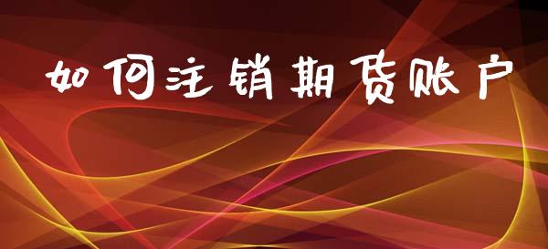 如何注销期货账户_https://www.qmgjg.com_恒生指数是什么_第1张