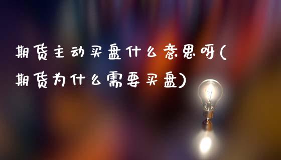 期货主动买盘什么意思呀(期货为什么需要买盘)_https://www.qmgjg.com_香港恒生指数_第1张