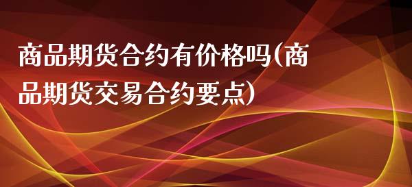 商品期货合约有价格吗(商品期货交易合约要点)_https://www.qmgjg.com_港股恒生指数_第1张