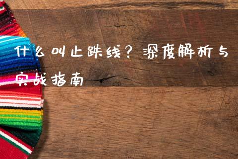 什么叫止跌线？深度解析与实战指南_https://www.qmgjg.com_恒生指数期货_第1张